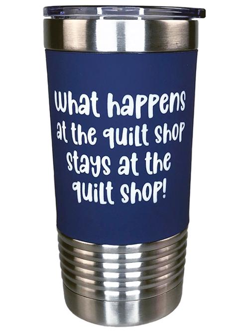 Tumbler What Happens at the Quilt Shop... 20oz